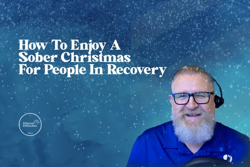 Thumbnail for the Altered Attitudes Podcast featuring Lester Morse talking about how to enjoy Christmas in addiction recovery